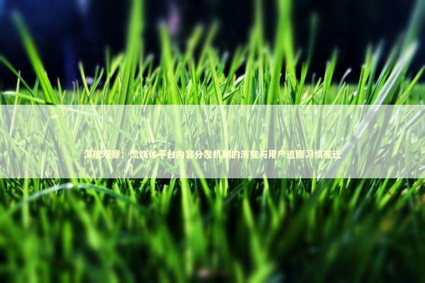 深度观察：流媒体平台内容分发机制的演变与用户追剧习惯变迁 IT技术